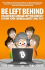 Be Left Behind: Discover Bitcoin and Cryptocurrency Before Your Grandma Beats You to It By Yuri Cataldo, Steve Good Cover Image