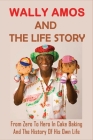 Wally Amos And The Life Story: From Zero To Hero In Cake Baking And The History Of His Own Life: The Life Of Founder Of Amos Cookies By Burton Uresti Cover Image