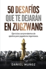 50 desafíos que te dejarán en zugzwang: Ejercicios sorprendentes de ajedrez para jugadores ingeniosos Cover Image