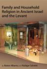 Family and Household Religion in Ancient Israel and the Levant By Rainer Albertz, Rüdiger Schmitt Cover Image