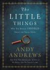 The Little Things: Why You Really Should Sweat the Small Stuff By Andy Andrews Cover Image