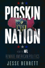 Pigskin Nation: How the NFL Remade American Politics (Sport and Society) By Jesse Berrett Cover Image