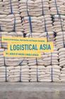 Logistical Asia: The Labour of Making a World Region Cover Image