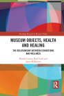 Museum Objects, Health and Healing: The Relationship between Exhibitions and Wellness (Routledge Research in Museum Studies) By Brenda Cowan, Ross Laird, Jason McKeown Cover Image