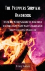 The Preppers Survival Handbook: Step By Step Guide to Become Completely Self Sufficient and Survive any Disaster By Tony Jones Cover Image