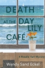 Death at the Day Lily Cafe: A Rosalie Hart Mystery By Wendy Sand Eckel Cover Image