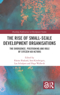 The Rise of Small-Scale Development Organisations: The Emergence, Positioning and Role of Citizen Aid Actors (Routledge Explorations in Development Studies) By Hanne Haaland (Editor), Sara Kinsbergen (Editor), Lau Schulpen (Editor) Cover Image