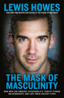 The Mask of Masculinity: How Men Can Embrace Vulnerability, Create Strong Relationships, and Live Their Fullest Lives Cover Image