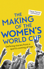 The Making of the Women's World Cup: Defining Stories from a Sport's Coming of Age By Kieran Theivam, Jeff Kassouf, Kelly Smith (Foreword by) Cover Image
