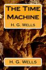 The Time Machine: H. G. Wells By H. G. Wells Cover Image