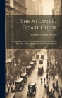 The Atlantic Coast Guide: A Companion For The Tourist Between Newfoundland And Cape May ... With An Account Of All Summer Resorts By Benjamin Franklin Decosta Cover Image
