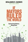 If Mayors Ruled the World: Dysfunctional Nations, Rising Cities By Benjamin R. Barber Cover Image
