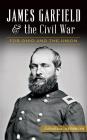James Garfield and the Civil War: For Ohio and the Union By Daniel Vermilya Cover Image