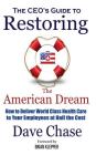 Ceo's Guide to Restoring the American Dream: How to Deliver World Class Health Care to Your Employees at Half the Cost. By Dave Chase, Brian Klepper (Foreword by), Tom Emerick (Foreword by) Cover Image