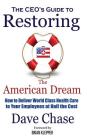 CEO's Guide to Restoring the American Dream: How to Deliver World Class Health Care to Your Employees at Half the Cost. Cover Image