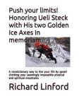 Push your limits! Honoring Ueli Steck with His two Golden Ice Axes In memoriam: A revolutionary way to live your life by speed climbing your seemingly Cover Image