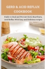 Gerd & Acid Reflux Cookbook: Guide to Heal and Prevent Gerd, Heartburn, Acid Reflux With Easy and Delicious recipes By Emily Smith Cover Image