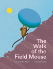 The Walk of the Field Mouse: A Picture Book By Nadine Robert, Valerio Vidali (Illustrator) Cover Image