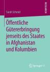 Öffentliche Gütererbringung Jenseits Des Staates in Afghanistan Und Kolumbien By Sarah Schmid Cover Image