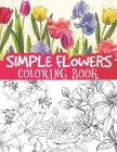 Simple flowers coloring book: beautiful blooming floral illustrations, sun flowers, leaves, roses and so much more / floral coloring for all ages By Bluebee Journals Cover Image