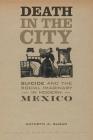 Death in the City: Suicide and the Social Imaginary in Modern Mexico (Violence in Latin American History #5) By Kathryn A. Sloan Cover Image