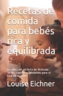 Recetas de comida para bebés rica y equilibrada: La colección perfecta de fórmulas fáciles, rápidas y saludables para el bien de su bebé By Louise Eichner Cover Image