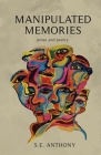 Manipulated Memories: Prose and Poetry By S. E. Anthony Cover Image