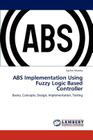 ABS Implementation Using Fuzzy Logic Based Controller By Sharma Sachin Cover Image