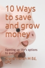 10 Ways to save and grow money: Opening up life's options to everyone By Lpc Shana Trahan Cover Image