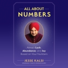 All about Numbers: Attract Luck, Abundance, and Joy Based on Your Numbers By Jesse Kalsi, Shridhar Solanki (Read by) Cover Image