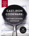 Cast Iron Cookware: The Care and Keeping Handbook Featuring Seasoning, Cleaning, Refurbishing, Storing, and Cooking By Dominique DeVito Cover Image