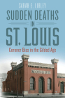 Sudden Deaths in St. Louis: Coroner Bias in the Gilded Age By Sarah E. Lirley Cover Image