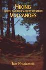 Hiking North America's Great Western Volcanoes By Tom Prisciantelli Cover Image