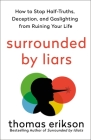 Surrounded by Liars: How to Stop Half-Truths, Deception, and Gaslighting from Ruining Your Life (The Surrounded by Idiots Series) By Thomas Erikson Cover Image