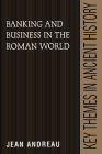 Banking and Business in the Roman World (Key Themes in Ancient History) By Jean Andreau, P. A. Cartledge (Editor), P. D. a. Garnsey (Editor) Cover Image