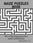 Maze Puzzles book - 80 relaxing puzzles and solutions: Maze puzzle game book - volume 12 By Karo Books Cover Image