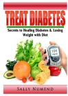 Treat Diabetes: Secrets to Healing Diabetes & Losing Weight with Diet By Sally Numend Cover Image