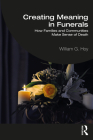 Creating Meaning in Funerals: How Families and Communities Make Sense of Death By William G. Hoy Cover Image