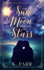 The Sun and Moon beneath the Stars By K. Parr Cover Image