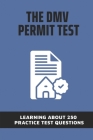 The DMV Permit Test: Learning About 250 Practice Test Questions: Oregon Dmv Practice Test With Answers Cover Image