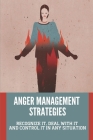Anger Management Strategies: Recognize It, Deal With It And Control It In Any Situation: Anger Management Techniques Cover Image