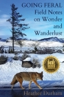 Going Feral: Field Notes on Wonder and Wanderlust Cover Image