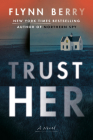 Trust Her: A Novel By Flynn Berry Cover Image