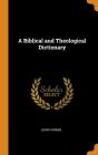 A Biblical and Theological Dictionary By John Farrar Cover Image