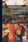 Constitution and Laws of Maryland in Liberia By Maryland in Liberia (Created by), Maryland State Colonization Society (Created by) Cover Image
