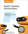 Build Chatbot Interactions: Responsive, Intuitive Interfaces with Ruby By Daniel Pritchett Cover Image
