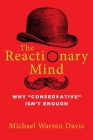 The Reactionary Mind: Why Conservative Isn't Enough By Michael Warren Davis Cover Image