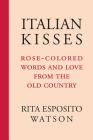 Italian Kisses: Rose-Colored Words and Love from the Old Country (Via Folios #136) Cover Image