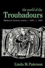 The World of the Troubadours: Medieval Occitan Society, C.1100-C.1300 By Linda M. Paterson Cover Image
