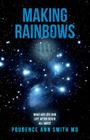 Making Rainbows: What Are Life and Life After Death All About By Prudence Ann Smith MD Cover Image